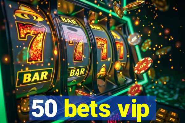 50 bets vip